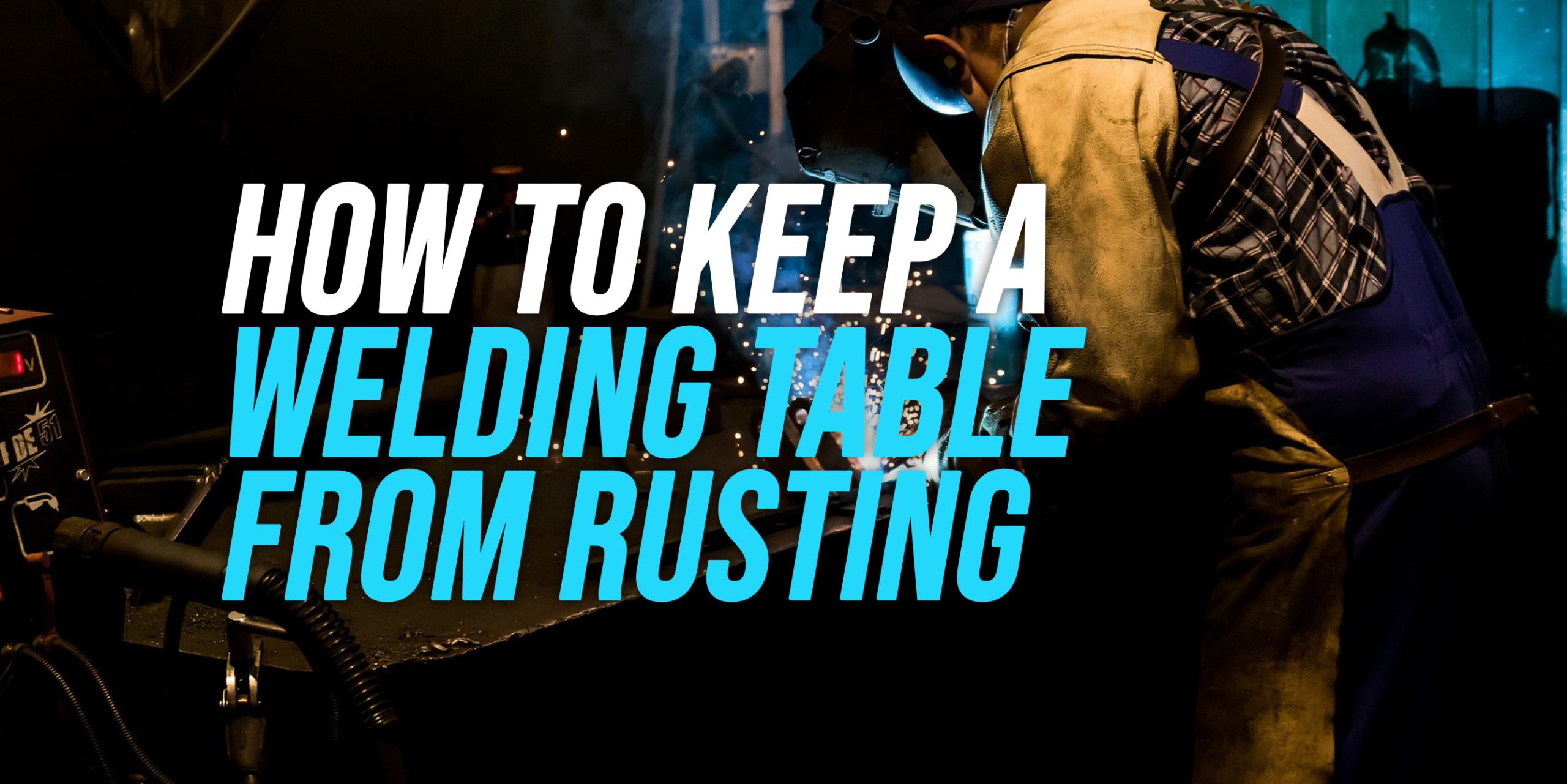 How to Keep a Welding Table From Rusting [Explained] WeldingWatch