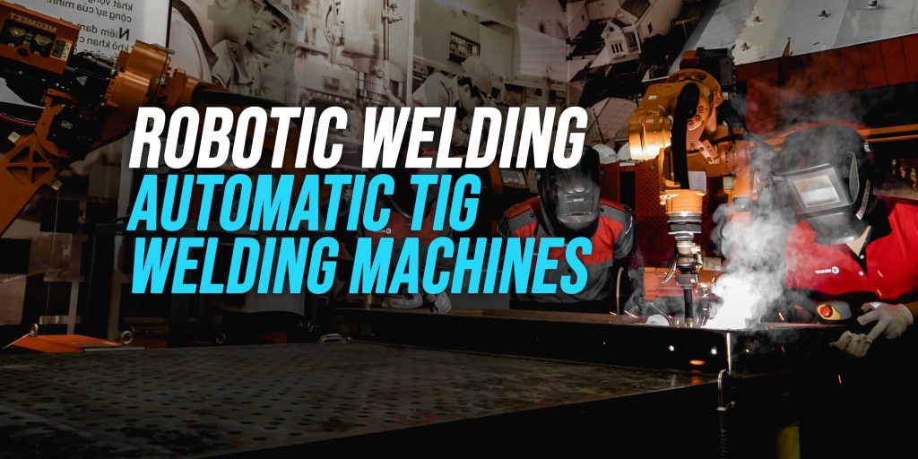 Robotic tig welding machines