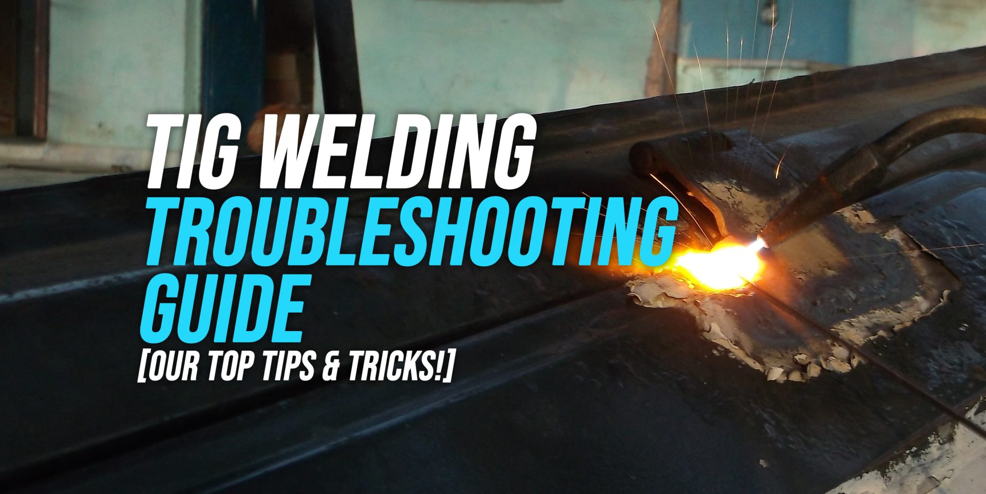 TIG Welding Troubleshooting Problems & Solutions!] WeldingWatch