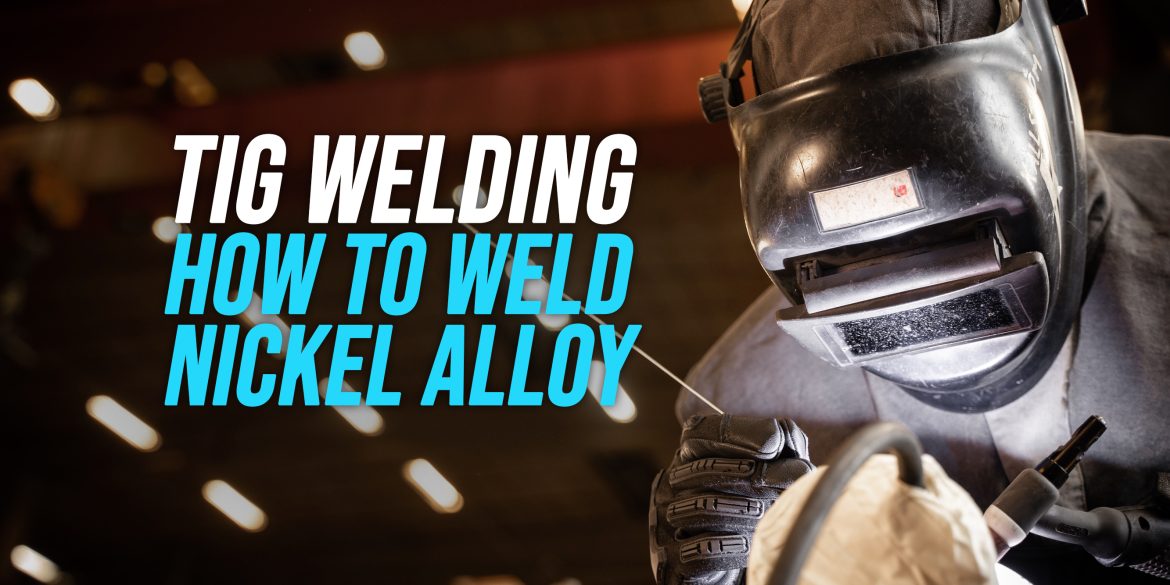 How to TIG Weld Nickel Alloy [Explained] WeldingWatch
