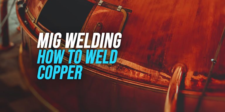 Mastering MIG Welding Copper: Techniques, Tips, and Troubleshooting