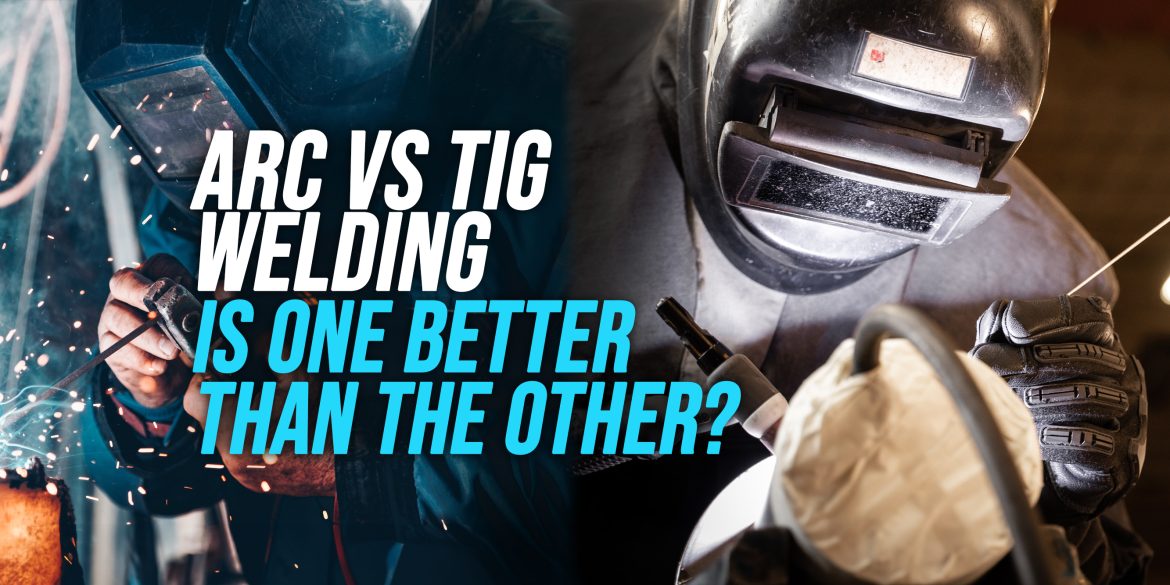 Arc Welding vs. TIG Welding Which Is Better? WeldingWatch