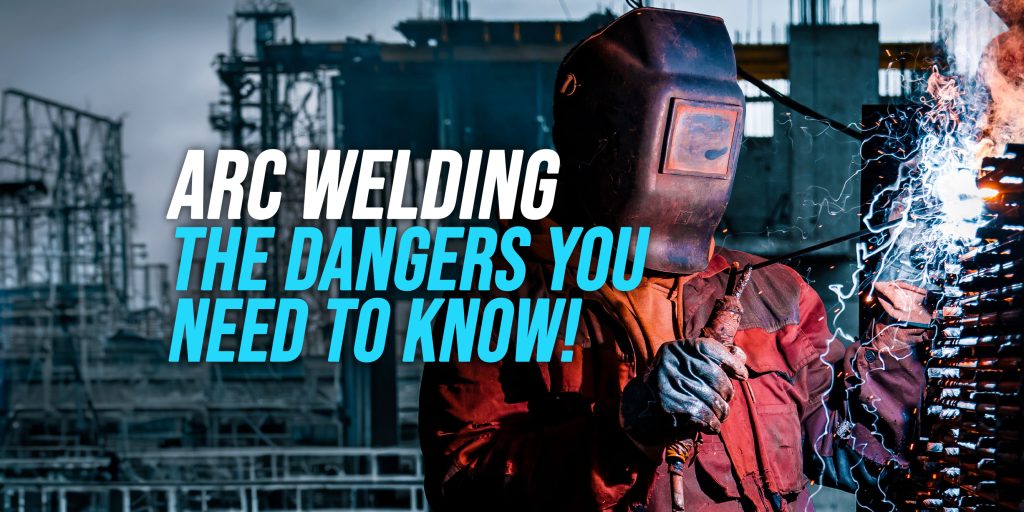 the dangers of arc welding